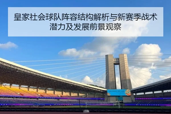 皇家社会球队阵容结构解析与新赛季战术潜力及发展前景观察