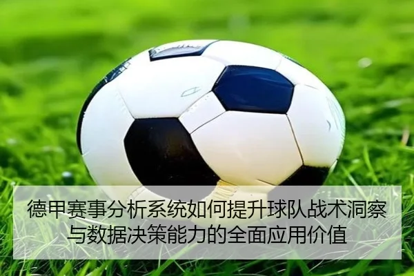 德甲赛事分析系统如何提升球队战术洞察与数据决策能力的全面应用价值
